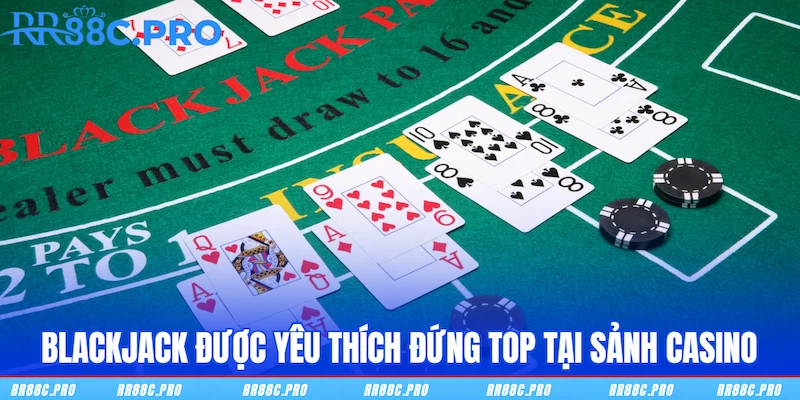 Blackjack được yêu thích đứng top tại sảnh Casino RR88 Blackjack được yêu thích đứng top tại sảnh Casino RR88